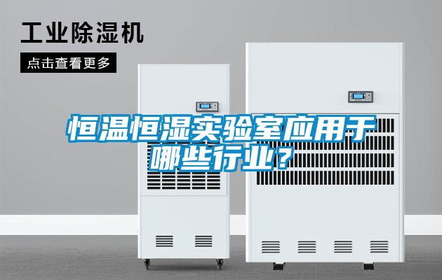 恒溫恒濕實驗室應用于哪些行業？