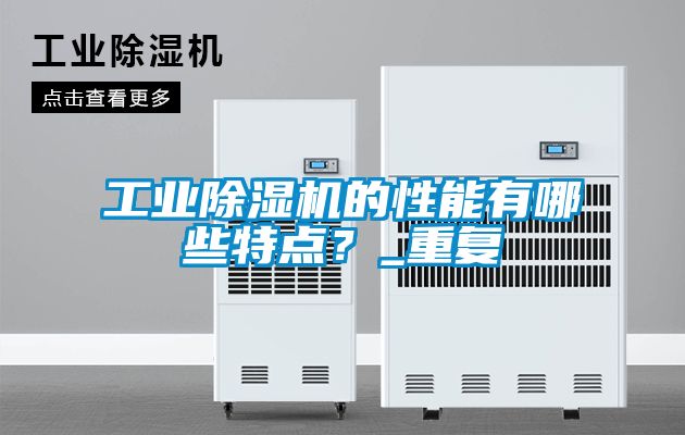 工業(yè)除濕機的性能有哪些特點？_重復