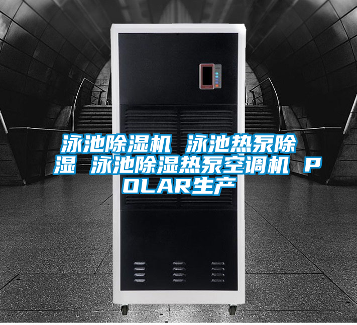 泳池除濕機 泳池熱泵除濕 泳池除濕熱泵空調(diào)機 POLAR生產(chǎn)