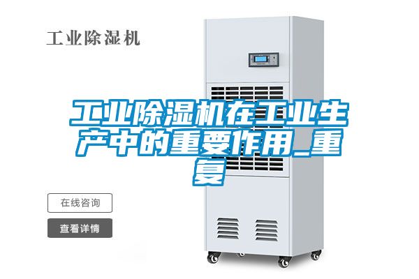工業(yè)除濕機(jī)在工業(yè)生產(chǎn)中的重要作用_重復(fù)