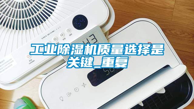 工業(yè)除濕機質(zhì)量選擇是關(guān)鍵_重復(fù)