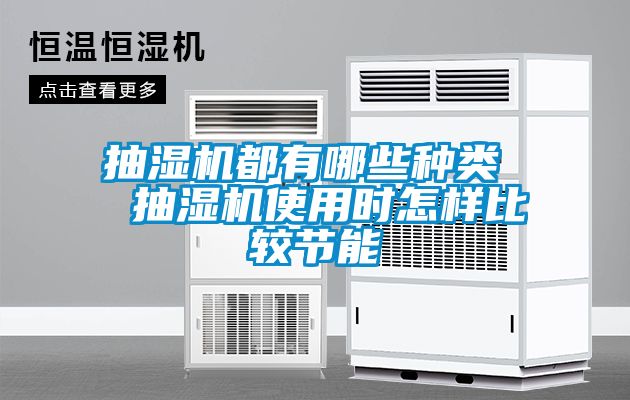 抽濕機(jī)都有哪些種類  抽濕機(jī)使用時怎樣比較節(jié)能