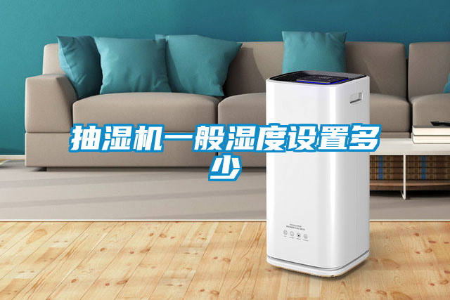 抽濕機一般濕度設(shè)置多少
