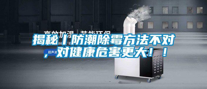 揭秘丨防潮除霉方法不對，對健康危害更大??！
