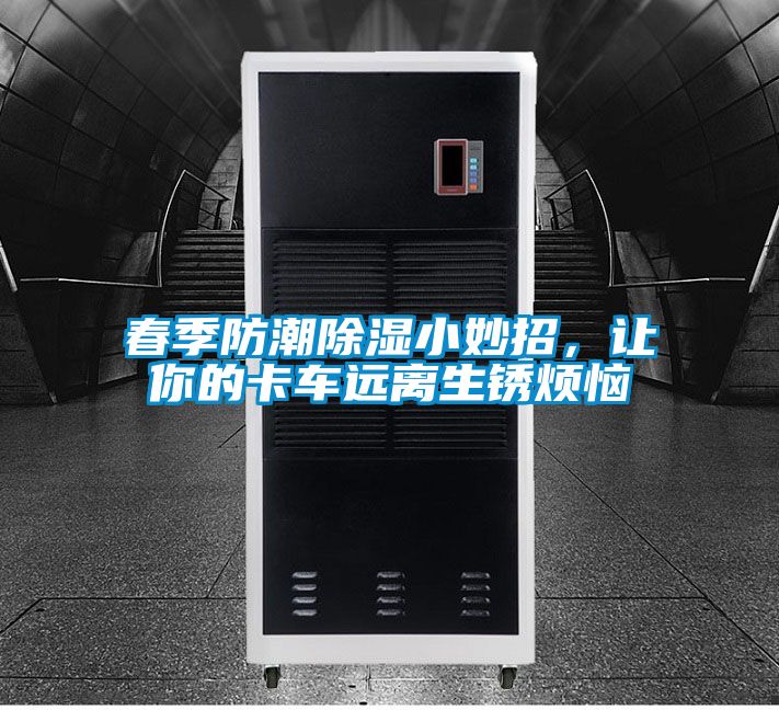 春季防潮除濕小妙招，讓你的卡車遠離生銹煩惱