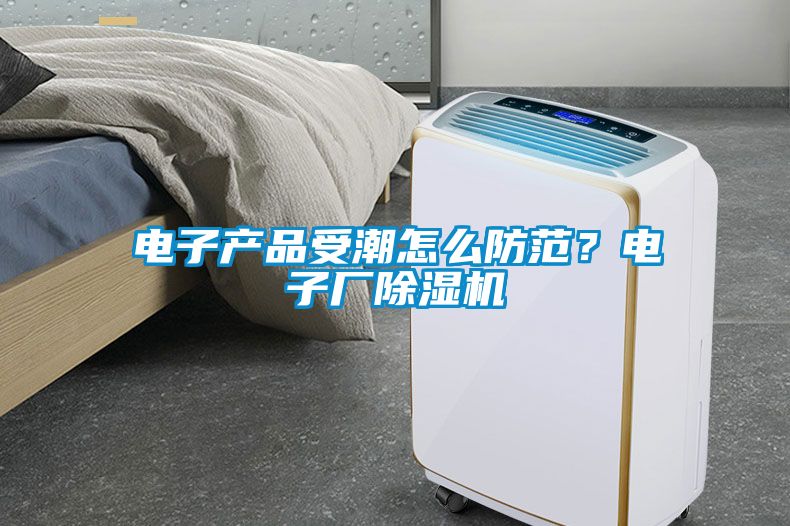電子產(chǎn)品受潮怎么防范？電子廠除濕機