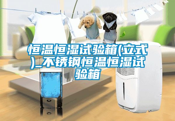 恒溫恒濕試驗(yàn)箱(立式)_不銹鋼恒溫恒濕試驗(yàn)箱