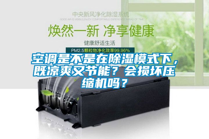 空調是不是在除濕模式下，既涼爽又節能？會損壞壓縮機嗎？