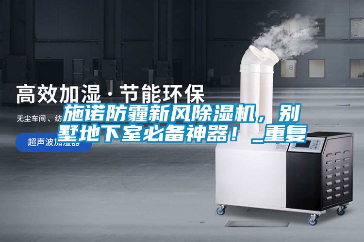 施諾防霾新風除濕機，別墅地下室必備神器！_重復