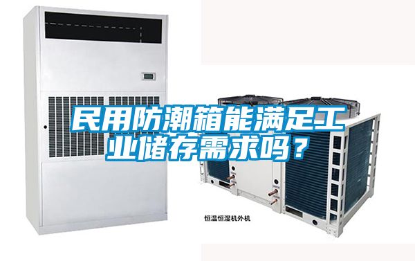 民用防潮箱能滿足工業(yè)儲(chǔ)存需求嗎？