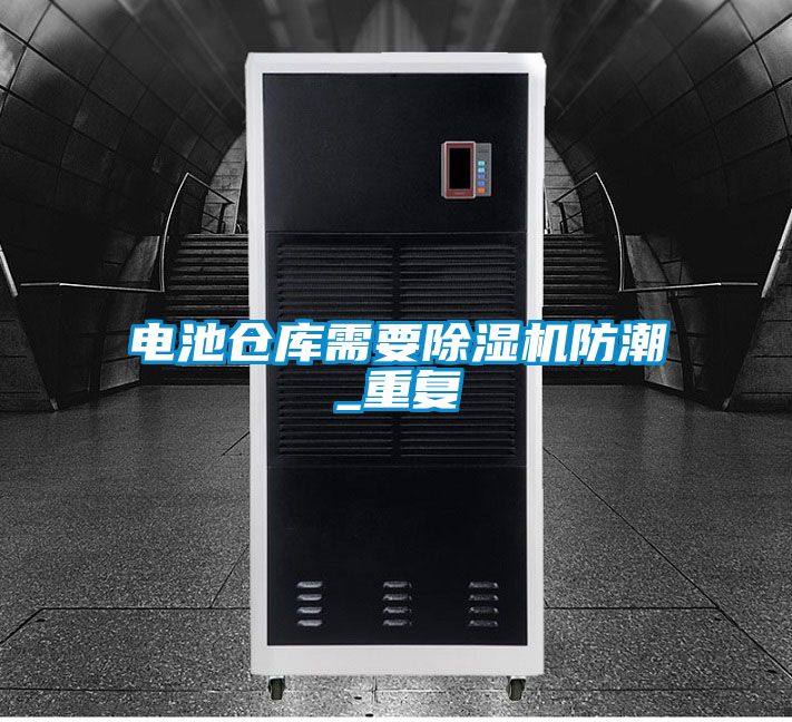 電池倉(cāng)庫(kù)需要除濕機(jī)防潮_重復(fù)