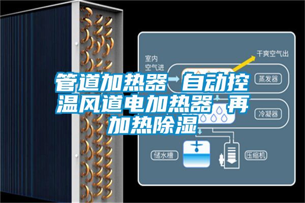 管道加熱器 自動控溫風(fēng)道電加熱器 再加熱除濕