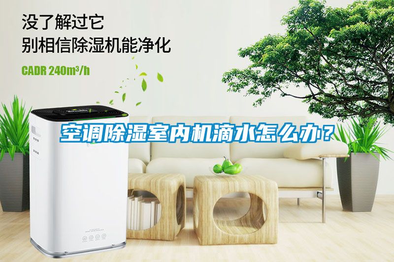 空調除濕室內機滴水怎么辦？