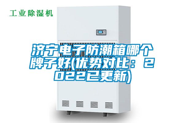 濟(jì)寧電子防潮箱哪個牌子好(優(yōu)勢對比：2022已更新)