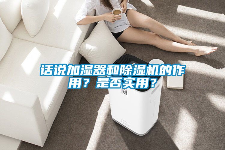 話說加濕器和除濕機的作用？是否實用？