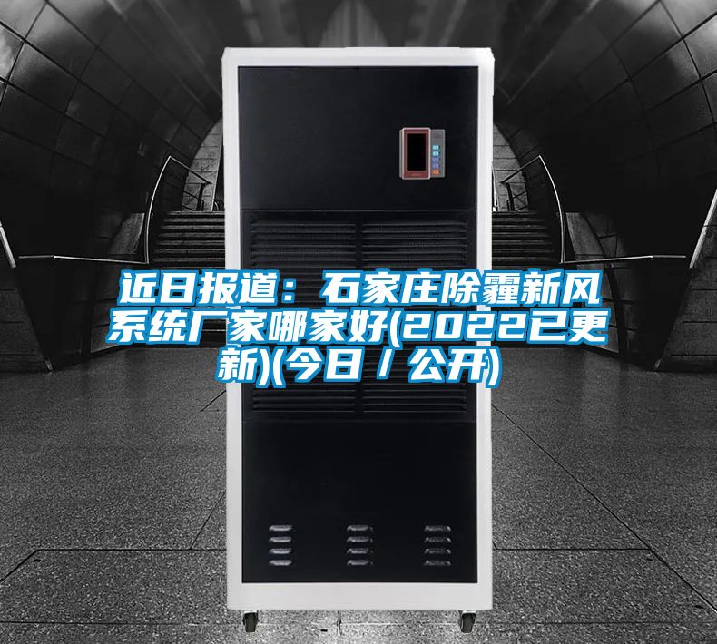 近日報道：石家莊除霾新風系統(tǒng)廠家哪家好(2022已更新)(今日／公開)