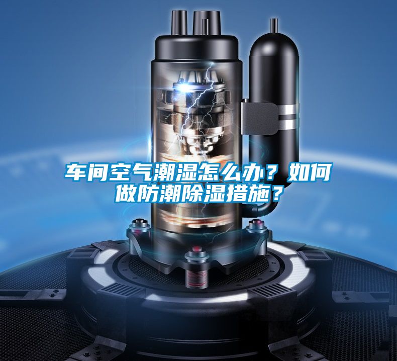 車間空氣潮濕怎么辦？如何做防潮除濕措施？