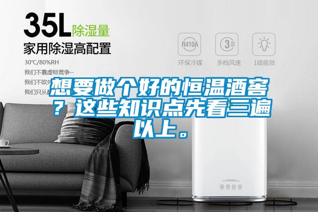 想要做個好的恒溫酒窖？這些知識點先看三遍以上。