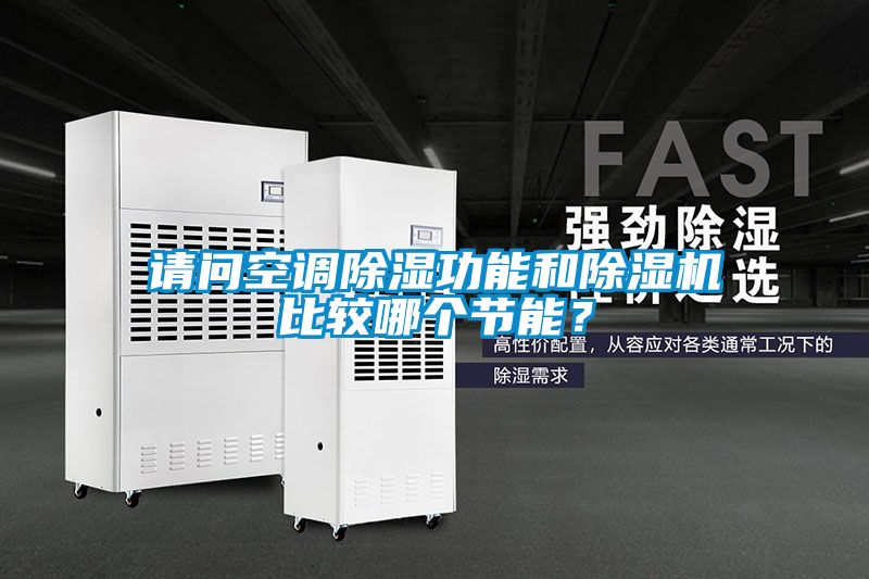請(qǐng)問(wèn)空調(diào)除濕功能和除濕機(jī)比較哪個(gè)節(jié)能？