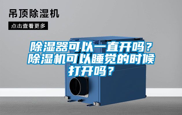 除濕器可以一直開嗎？除濕機可以睡覺的時候打開嗎？