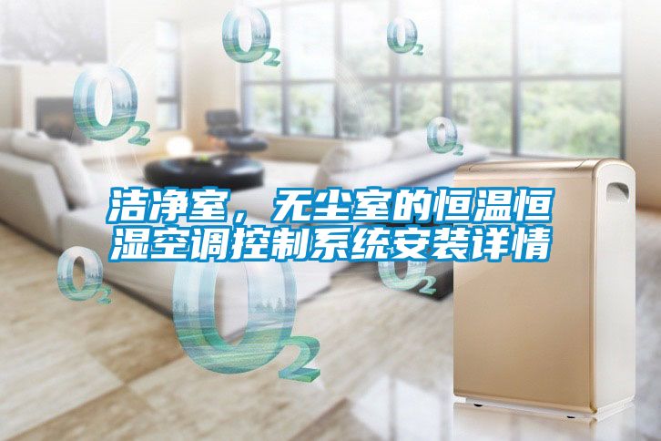 潔凈室，無(wú)塵室的恒溫恒濕空調(diào)控制系統(tǒng)安裝詳情