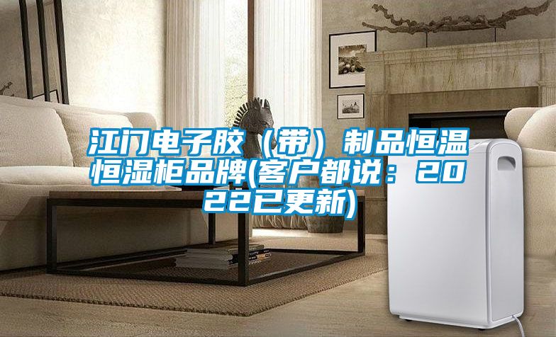 江門(mén)電子膠（帶）制品恒溫恒濕柜品牌(客戶(hù)都說(shuō)：2022已更新)