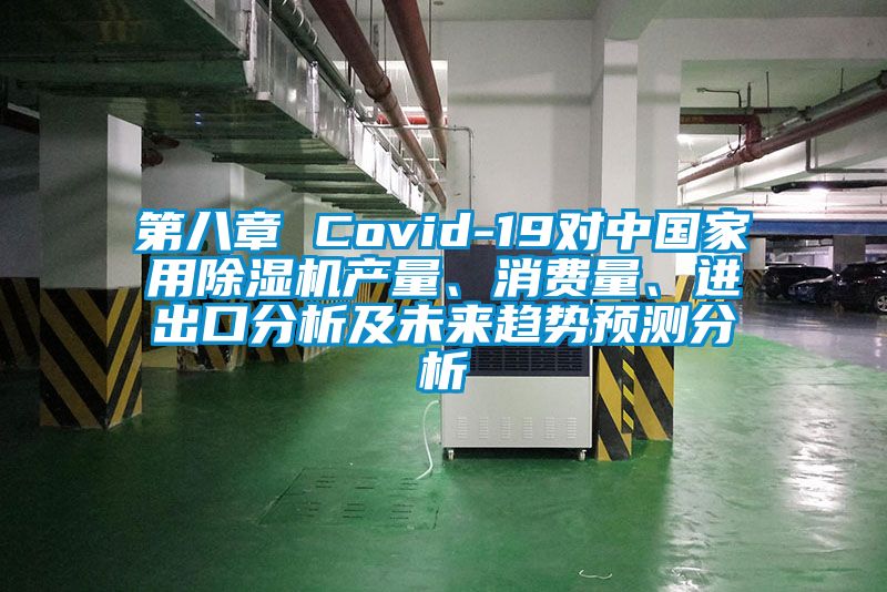第八章 Covid-19對中國家用除濕機產(chǎn)量、消費量、進出口分析及未來趨勢預(yù)測分析
