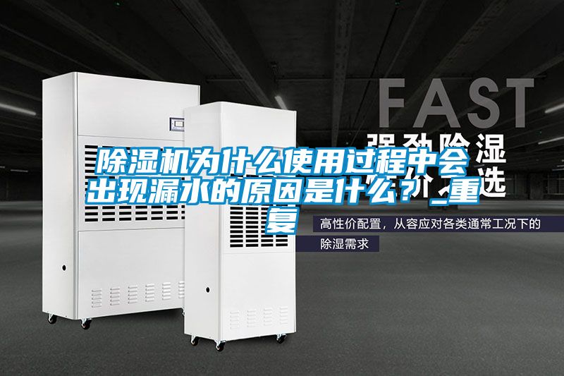 除濕機(jī)為什么使用過(guò)程中會(huì)出現(xiàn)漏水的原因是什么？_重復(fù)