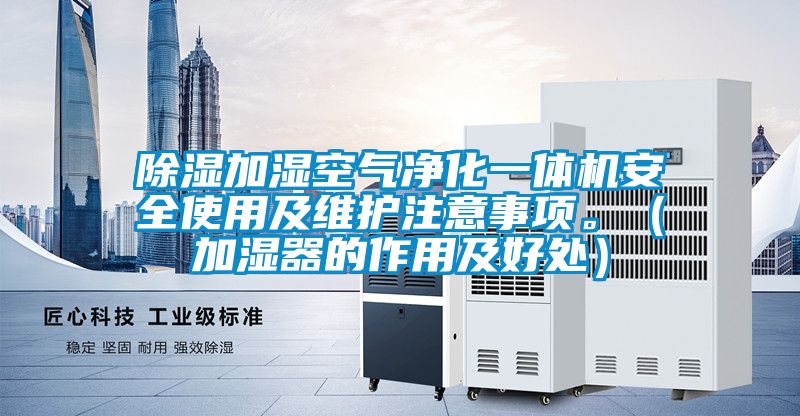 除濕加濕空氣凈化一體機安全使用及維護注意事項。（加濕器的作用及好處）