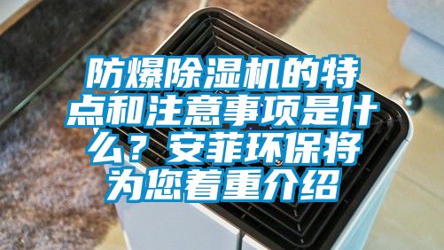 防爆除濕機的特點和注意事項是什么？安菲環(huán)保將為您著重介紹