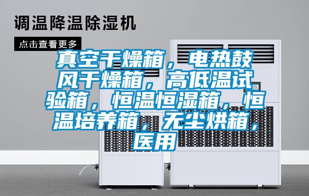 真空干燥箱，電熱鼓風(fēng)干燥箱，高低溫試驗(yàn)箱，恒溫恒濕箱，恒溫培養(yǎng)箱，無(wú)塵烘箱，醫(yī)用