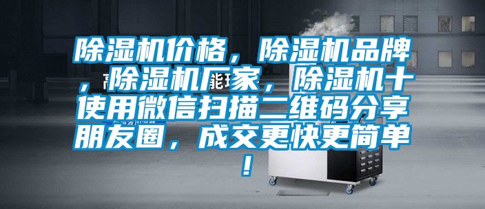 除濕機(jī)價(jià)格，除濕機(jī)品牌，除濕機(jī)廠家，除濕機(jī)十使用微信掃描二維碼分享朋友圈，成交更快更簡(jiǎn)單！