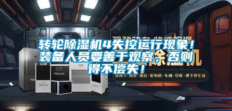 轉(zhuǎn)輪除濕機(jī)4失控運(yùn)行現(xiàn)象！裝備人員要善于觀(guān)察，否則得不償失！