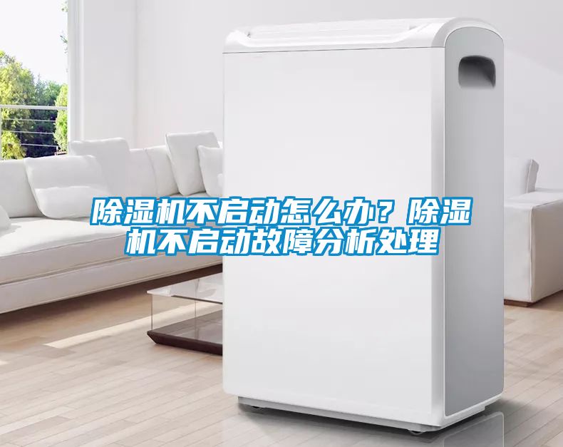 除濕機不啟動怎么辦？除濕機不啟動故障分析處理