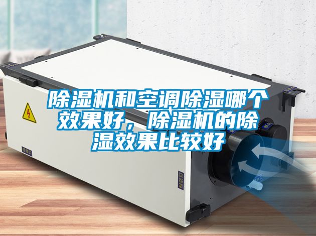 除濕機和空調(diào)除濕哪個效果好，除濕機的除濕效果比較好