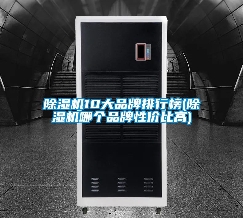 除濕機(jī)10大品牌排行榜(除濕機(jī)哪個(gè)品牌性價(jià)比高)