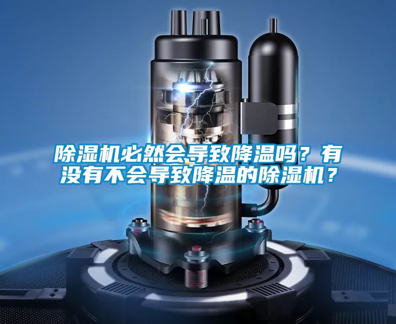 除濕機(jī)必然會(huì)導(dǎo)致降溫嗎？有沒(méi)有不會(huì)導(dǎo)致降溫的除濕機(jī)？