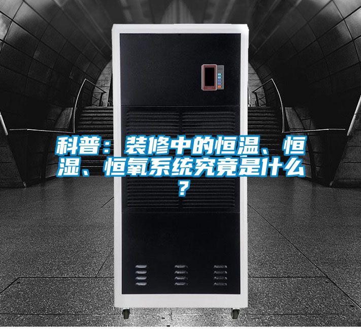 科普：裝修中的恒溫、恒濕、恒氧系統究竟是什么？