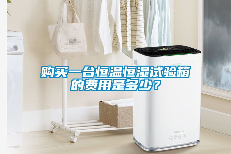 購買一臺恒溫恒濕試驗箱的費用是多少？