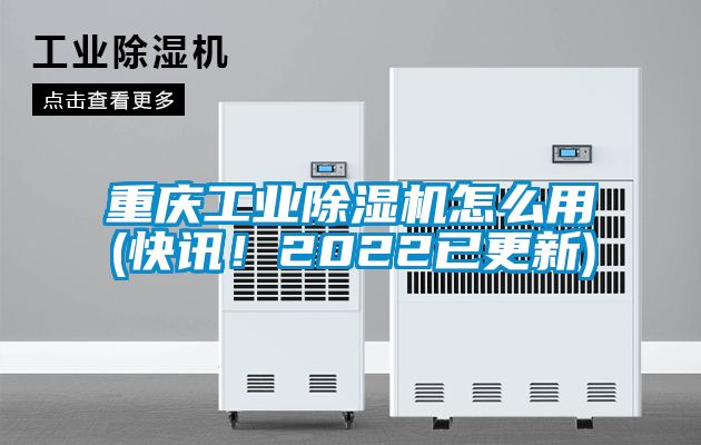 重慶工業(yè)除濕機怎么用(快訊！2022已更新)