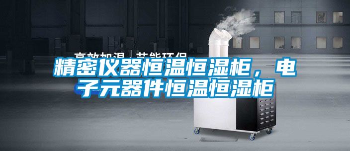 精密儀器恒溫恒濕柜，電子元器件恒溫恒濕柜