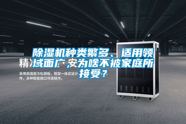 除濕機種類繁多、適用領域面廣，為啥不被家庭所接受？