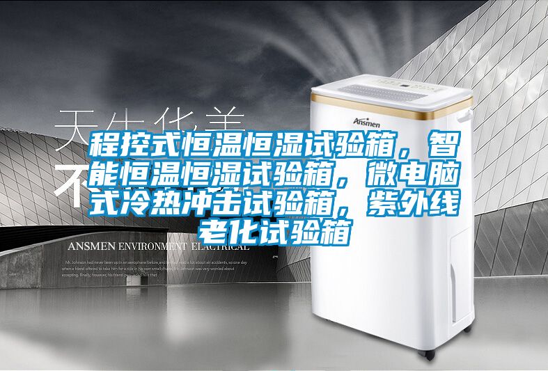 程控式恒溫恒濕試驗(yàn)箱，智能恒溫恒濕試驗(yàn)箱，微電腦式冷熱沖擊試驗(yàn)箱，紫外線老化試驗(yàn)箱