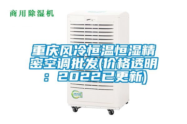 重慶風冷恒溫恒濕精密空調批發(fā)(價格透明：2022已更新)