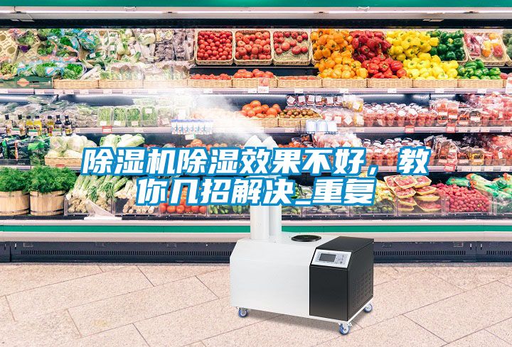 除濕機(jī)除濕效果不好，教你幾招解決_重復(fù)