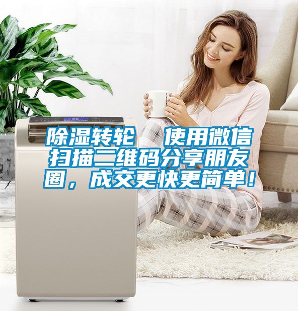除濕轉輪  使用微信掃描二維碼分享朋友圈，成交更快更簡單！