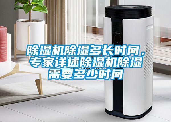 除濕機除濕多長時間，專家詳述除濕機除濕需要多少時間