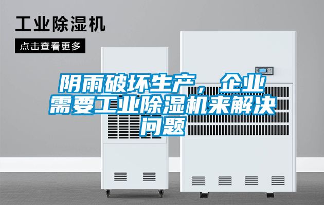 陰雨破壞生產，企業需要工業除濕機來解決問題