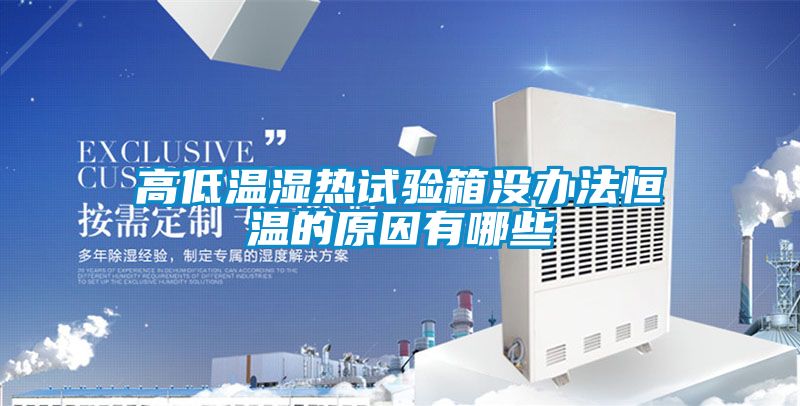 高低溫濕熱試驗(yàn)箱沒辦法恒溫的原因有哪些