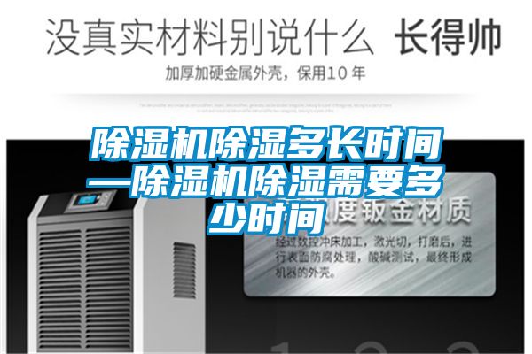 除濕機(jī)除濕多長(zhǎng)時(shí)間—除濕機(jī)除濕需要多少時(shí)間